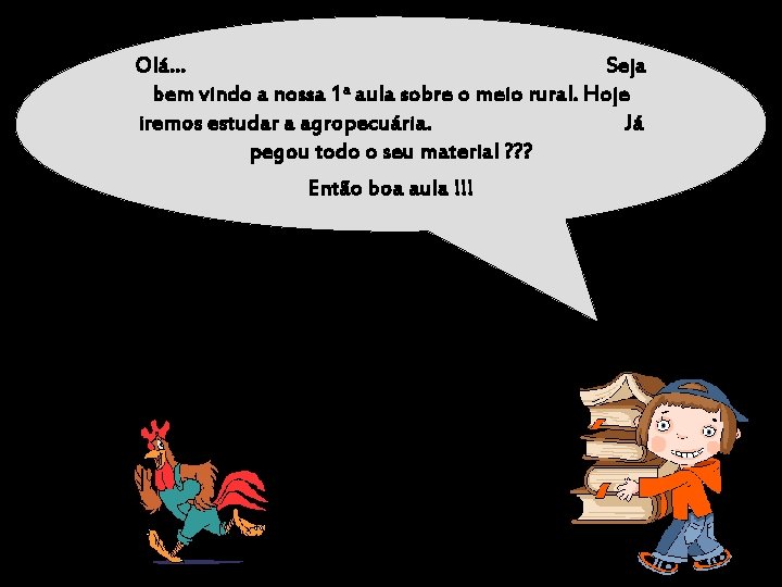 Olá… Seja bem vindo a nossa 1 a aula sobre o meio rural. Hoje Olá… Seja bem vindo a nossa 1 a aula sobre o meio rural. Hoje
