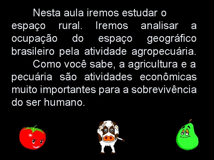 Nesta aula iremos estudar o espaço rural. Iremos analisar a ocupação do espaço geográfico Nesta aula iremos estudar o espaço rural. Iremos analisar a ocupação do espaço geográfico