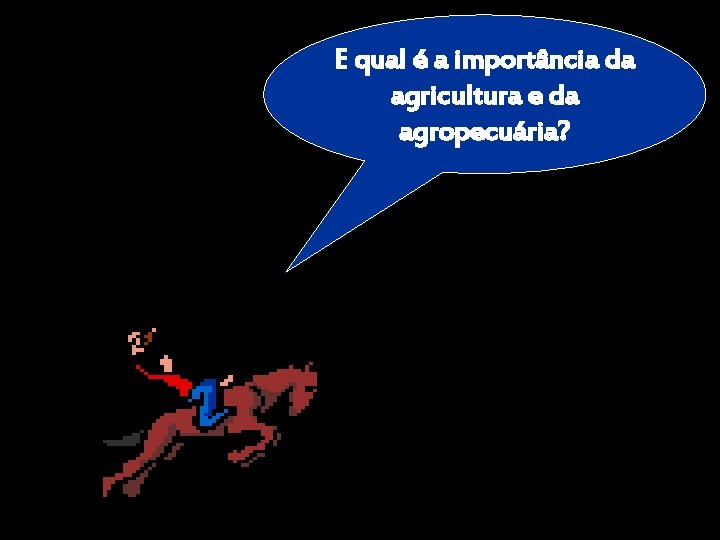 E qual é a importância da agricultura e da agropecuária? E qual é a importância da agricultura e da agropecuária?
