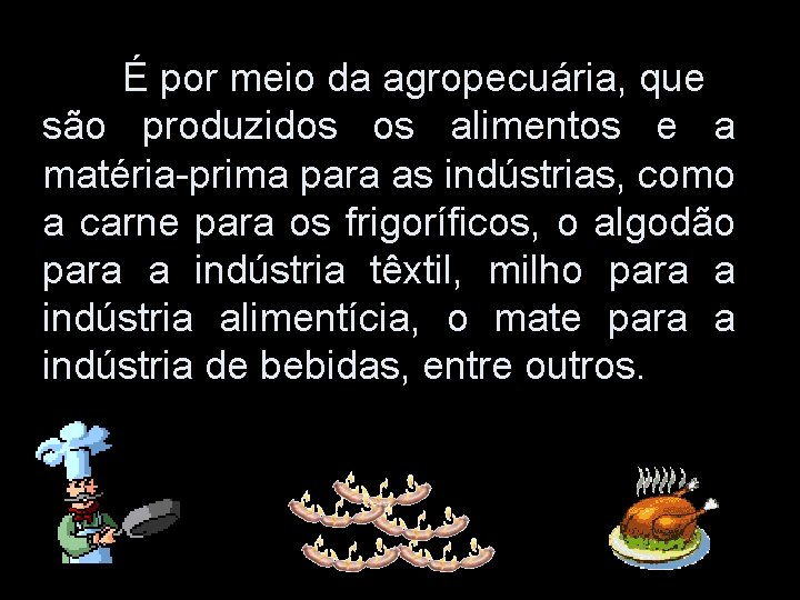É por meio da agropecuária, que são produzidos os alimentos e a matéria-prima para É por meio da agropecuária, que são produzidos os alimentos e a matéria-prima para