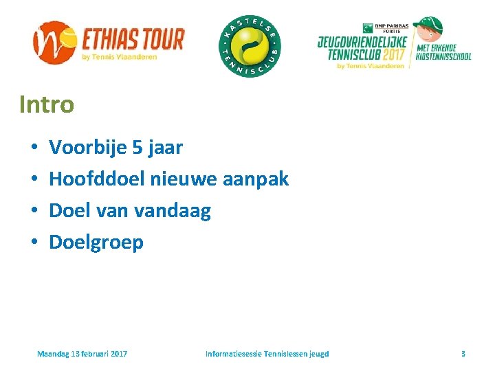 Intro • • Voorbije 5 jaar Hoofddoel nieuwe aanpak Doel vandaag Doelgroep Maandag 13 Intro • • Voorbije 5 jaar Hoofddoel nieuwe aanpak Doel vandaag Doelgroep Maandag 13