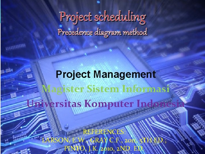 Project scheduling Precedence diagram method Project Management Magister Sistem Informasi Universitas Komputer Indonesia REFERENCES: