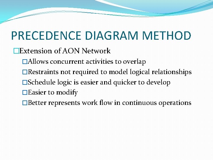 PRECEDENCE DIAGRAM METHOD �Extension of AON Network �Allows concurrent activities to overlap �Restraints not