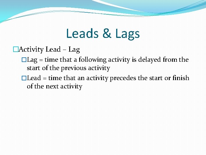 Leads & Lags �Activity Lead – Lag �Lag = time that a following activity