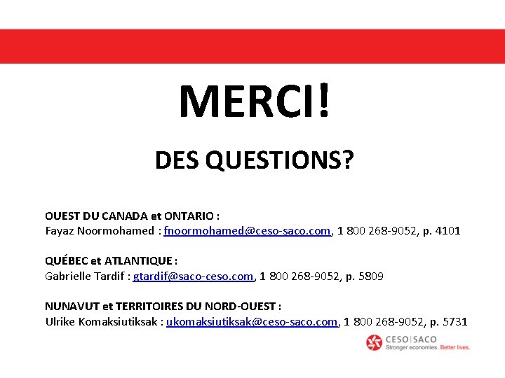 MERCI! DES QUESTIONS? OUEST DU CANADA et ONTARIO : Fayaz Noormohamed : fnoormohamed@ceso-saco. com,