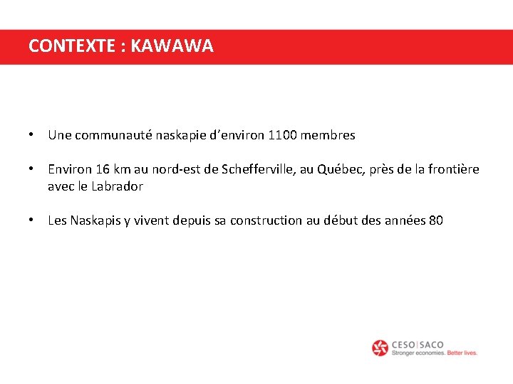 CONTEXTE : KAWAWA • Une communauté naskapie d’environ 1100 membres • Environ 16 km