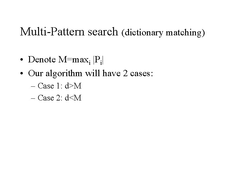 Multi-Pattern search (dictionary matching) • Denote M=maxi |Pi| • Our algorithm will have 2