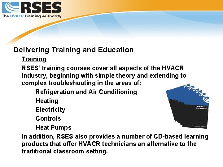 Delivering Training and Education Training RSES’ training courses cover all aspects of the HVACR