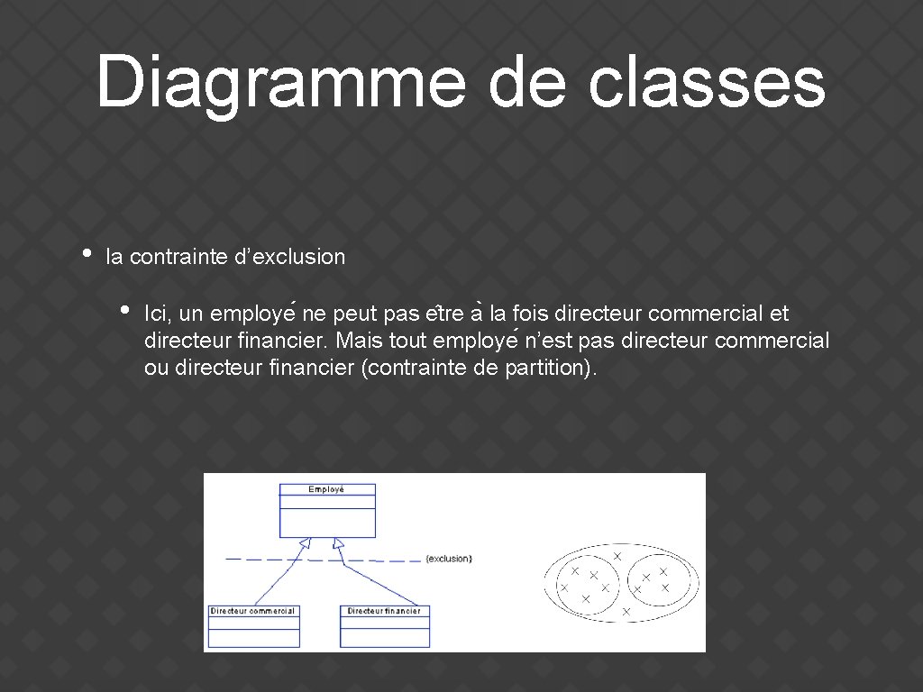 Diagramme de classes • la contrainte d’exclusion • Ici, un employe ne peut pas