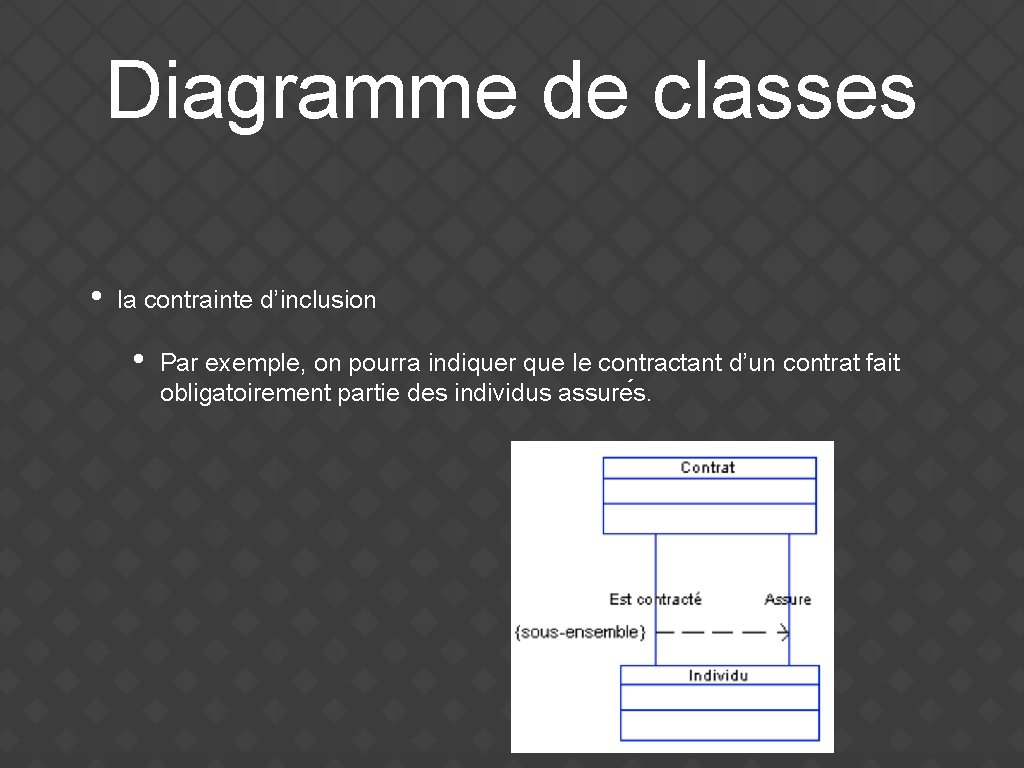 Diagramme de classes • la contrainte d’inclusion • Par exemple, on pourra indiquer que