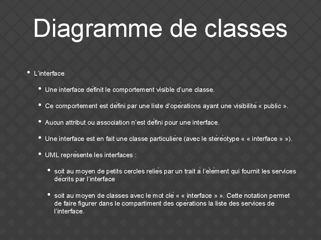 Diagramme de classes • L’interface • Une interface de finit le comportement visible d’une