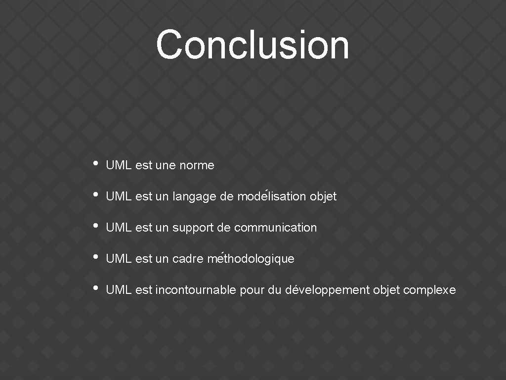 Conclusion • UML est une norme • UML est un langage de mode lisation