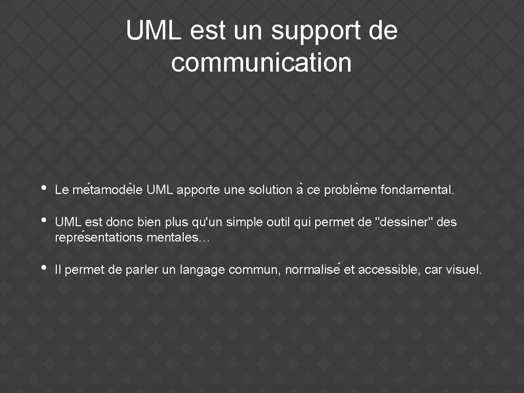 UML est un support de communication • Le me tamode le UML apporte une