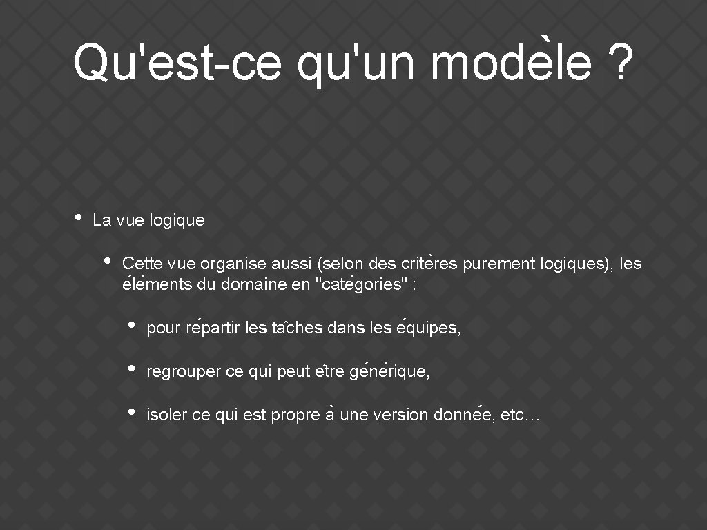 Qu'est-ce qu'un mode le ? • La vue logique • Cette vue organise aussi