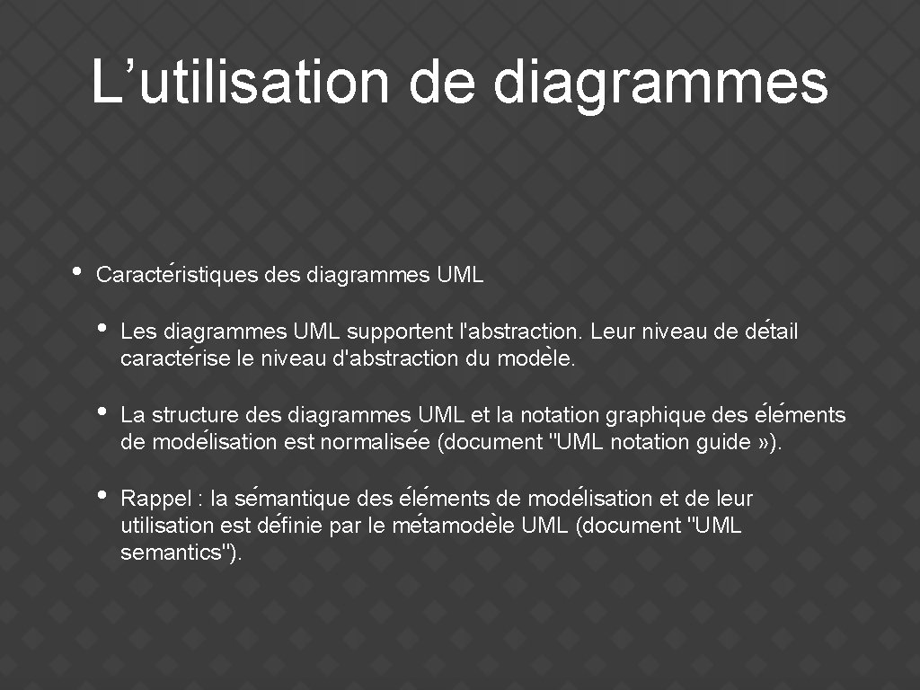 L’utilisation de diagrammes • Caracte ristiques diagrammes UML • Les diagrammes UML supportent l'abstraction.