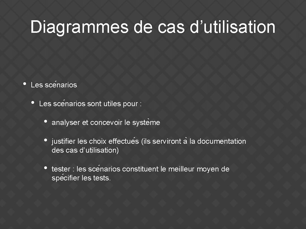 Diagrammes de cas d’utilisation • Les sce narios sont utiles pour : • analyser