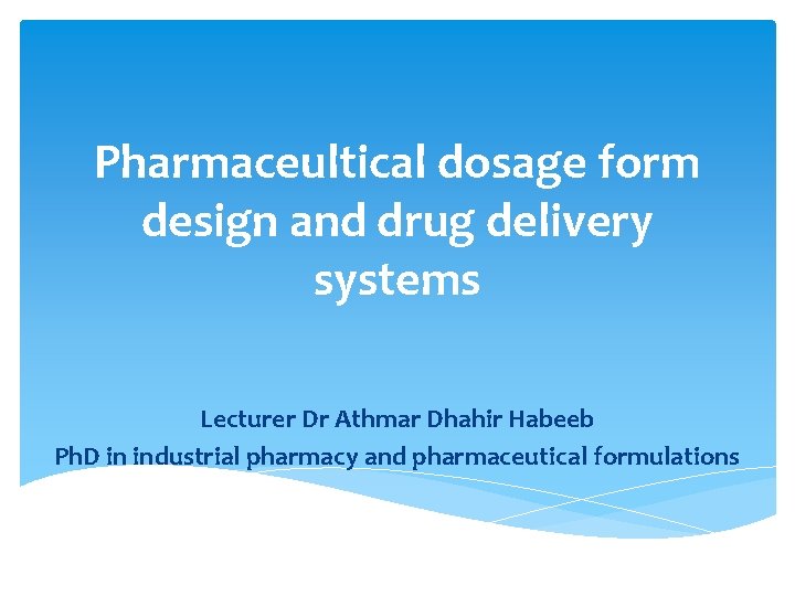 Pharmaceultical dosage form design and drug delivery systems Lecturer Dr Athmar Dhahir Habeeb Ph.