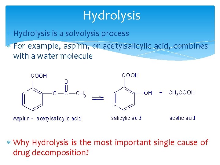 Hydrolysis is a solvolysis process For example, aspirin, or acetylsalicylic acid, combines with a