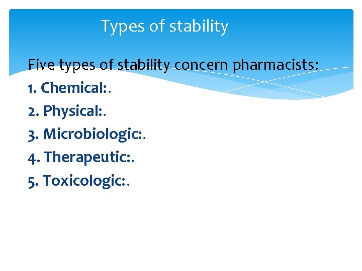 Types of stability Five types of stability concern pharmacists: 1. Chemical: . 2. Physical:
