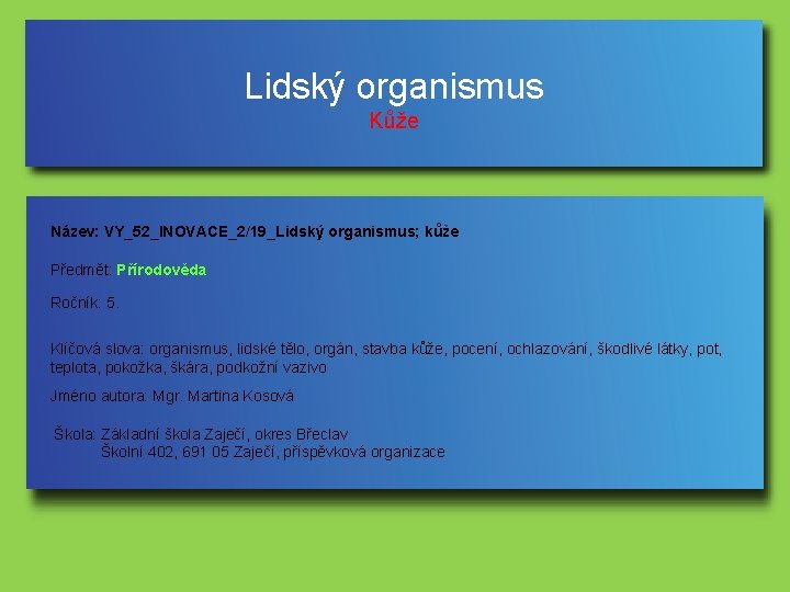 Lidský organismus Kůže Název: VY_52_INOVACE_2/19_Lidský organismus; kůže Předmět: Přírodověda Ročník: 5. Klíčová slova: organismus,