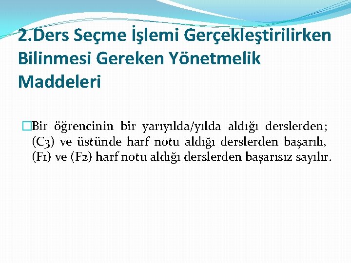 2. Ders Seçme İşlemi Gerçekleştirilirken Bilinmesi Gereken Yönetmelik Maddeleri �Bir öğrencinin bir yarıyılda/yılda aldığı