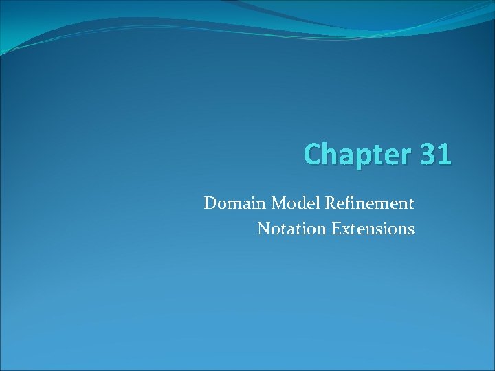 Chapter 31 Domain Model Refinement Notation Extensions 