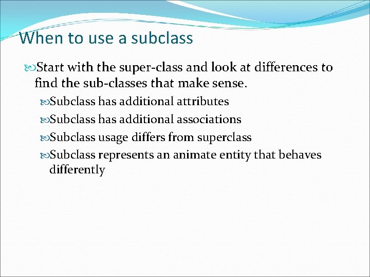 When to use a subclass Start with the super-class and look at differences to