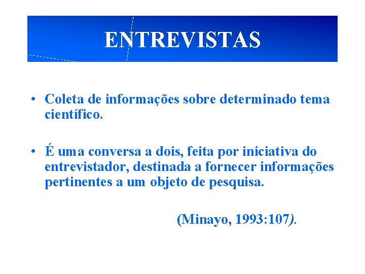 ENTREVISTAS • Coleta de informações sobre determinado tema científico. • É uma conversa a