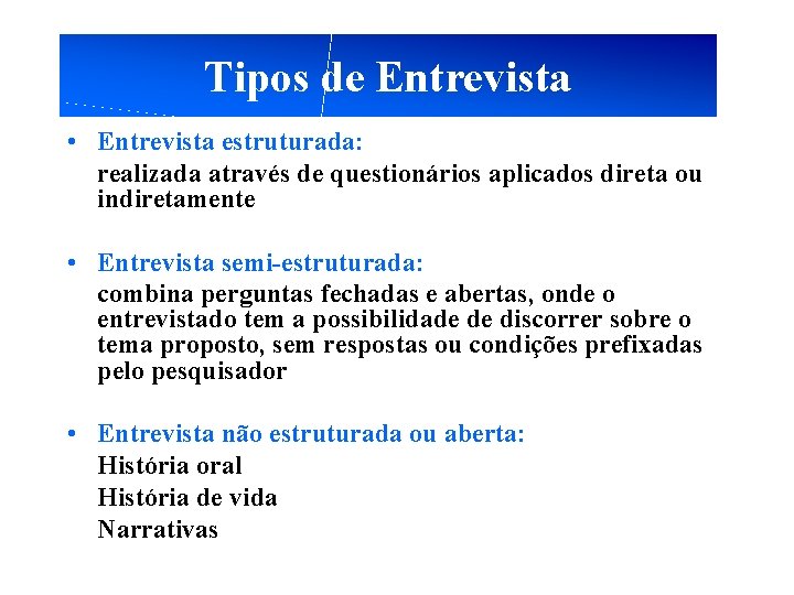 Tipos de Entrevista • Entrevista estruturada: realizada através de questionários aplicados direta ou indiretamente