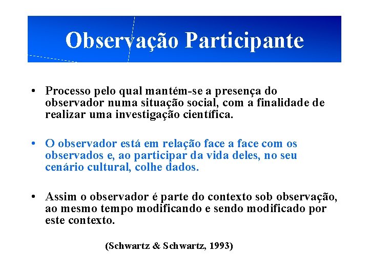 Observação Participante • Processo pelo qual mantém-se a presença do observador numa situação social,