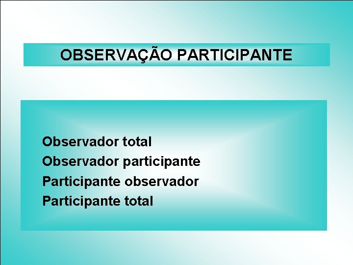 OBSERVAÇÃO PARTICIPANTE Observador total Observador participante Participante observador Participante total 