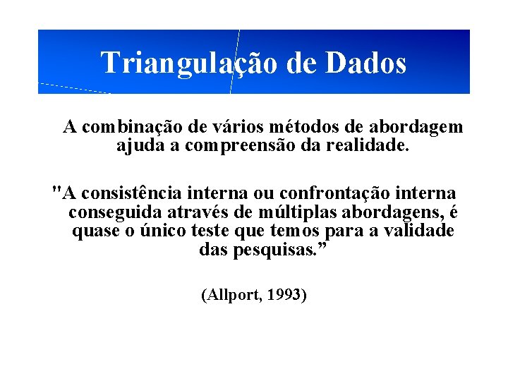 Triangulação de Dados A combinação de vários métodos de abordagem ajuda a compreensão da Triangulação de Dados A combinação de vários métodos de abordagem ajuda a compreensão da