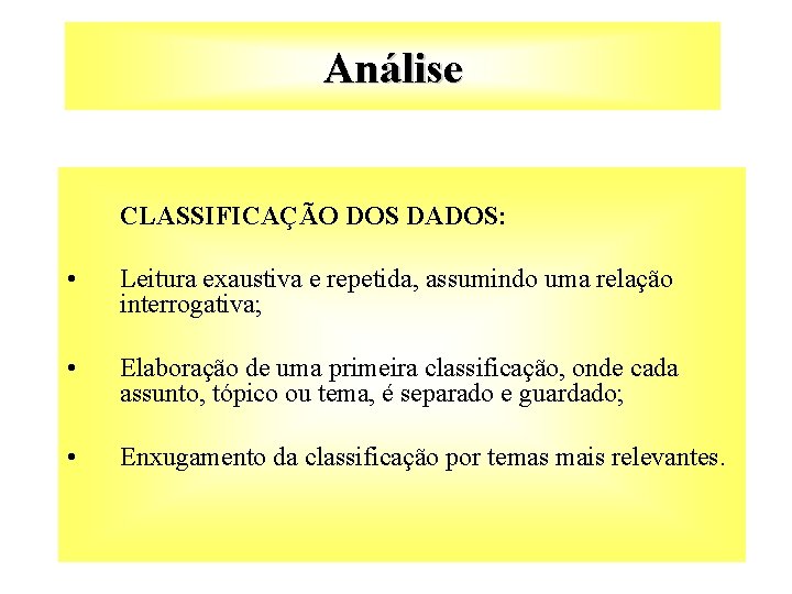 Análise CLASSIFICAÇÃO DOS DADOS: • Leitura exaustiva e repetida, assumindo uma relação interrogativa; •