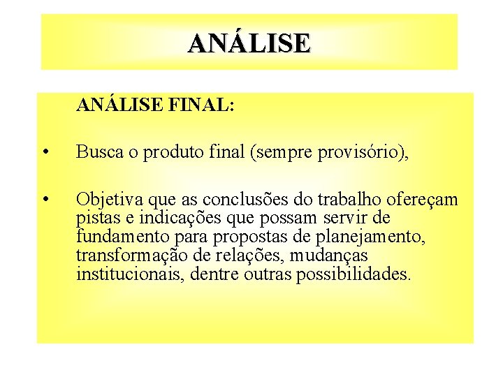 ANÁLISE FINAL: • Busca o produto final (sempre provisório), • Objetiva que as conclusões