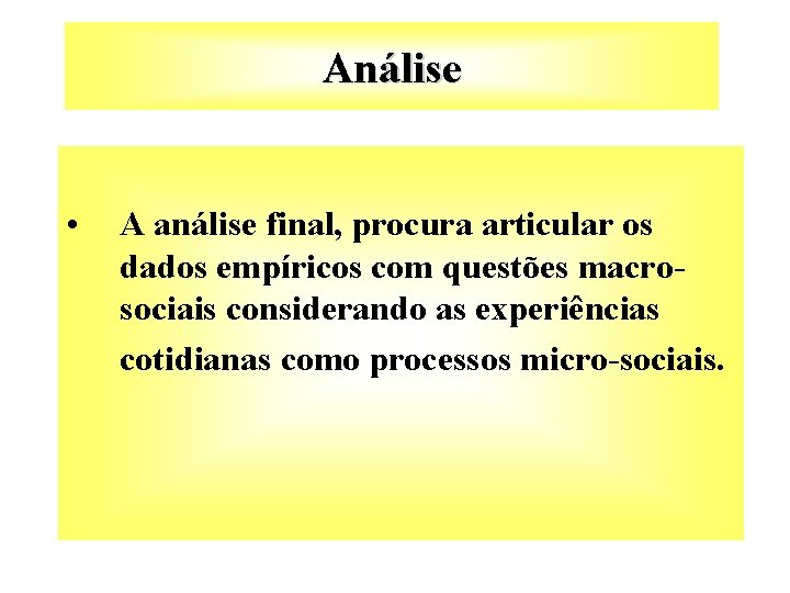 Análise • A análise final, procura articular os dados empíricos com questões macrosociais considerando