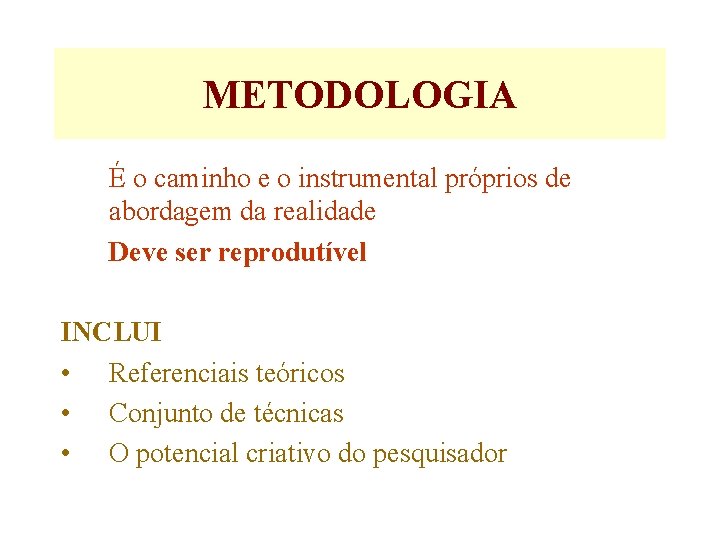 METODOLOGIA É o caminho e o instrumental próprios de abordagem da realidade Deve ser