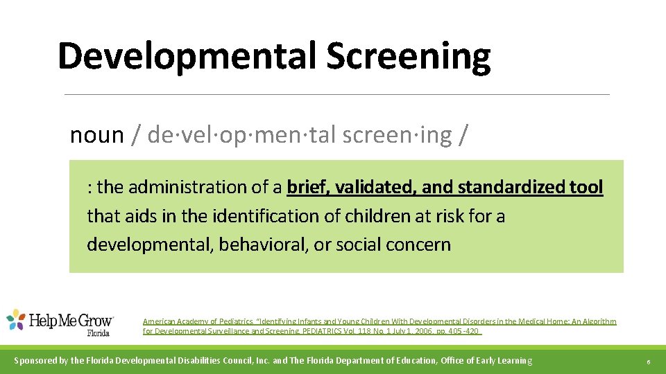 Developmental Screening noun / de·vel·op·men·tal screen·ing / : the administration of a brief, validated,