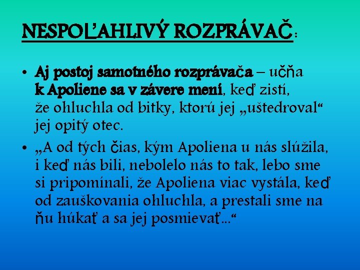 NESPOĽAHLIVÝ ROZPRÁVAČ: • Aj postoj samotného rozprávača – učňa k Apoliene sa v závere NESPOĽAHLIVÝ ROZPRÁVAČ: • Aj postoj samotného rozprávača – učňa k Apoliene sa v závere