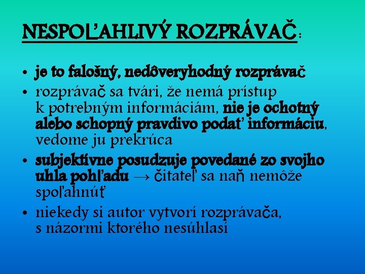 NESPOĽAHLIVÝ ROZPRÁVAČ: • je to falošný, nedôveryhodný rozprávač • rozprávač sa tvári, že nemá