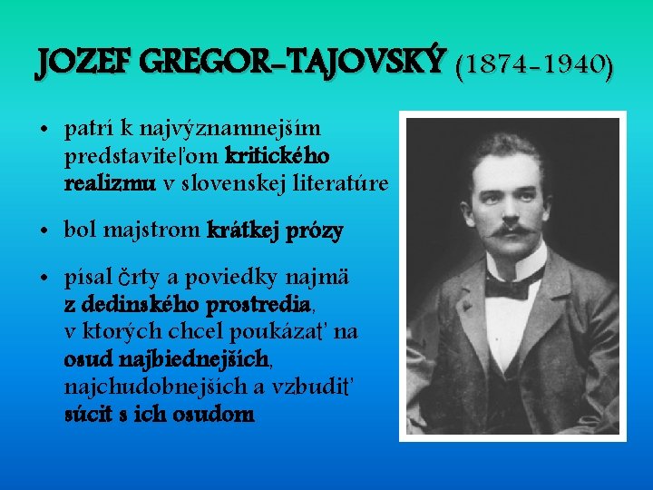 JOZEF GREGOR-TAJOVSKÝ (1874 -1940) • patrí k najvýznamnejším predstaviteľom kritického realizmu v slovenskej literatúre JOZEF GREGOR-TAJOVSKÝ (1874 -1940) • patrí k najvýznamnejším predstaviteľom kritického realizmu v slovenskej literatúre