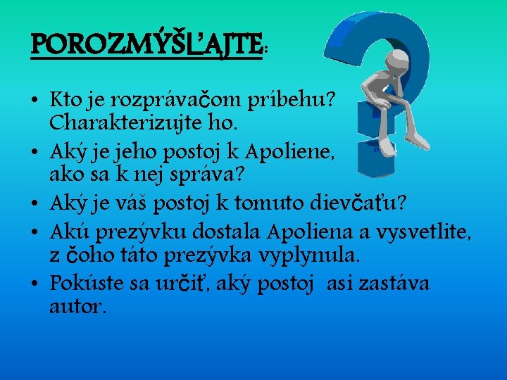 POROZMÝŠĽAJTE: • Kto je rozprávačom príbehu? Charakterizujte ho. • Aký je jeho postoj k POROZMÝŠĽAJTE: • Kto je rozprávačom príbehu? Charakterizujte ho. • Aký je jeho postoj k