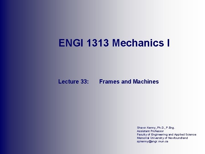 ENGI 1313 Mechanics I Lecture 33: Frames and Machines Shawn Kenny, Ph. D. ,