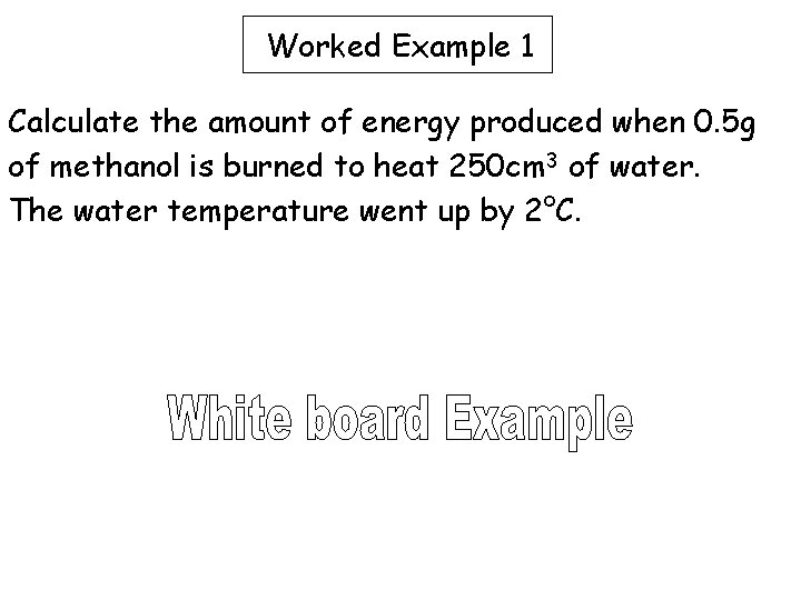 Worked Example 1 Calculate the amount of energy produced when 0. 5 g of