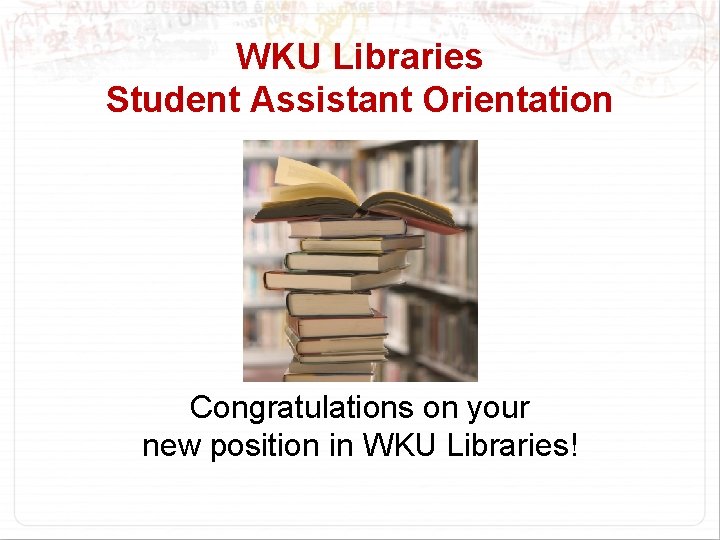 WKU Libraries Student Assistant Orientation Congratulations on your new position in WKU Libraries! 