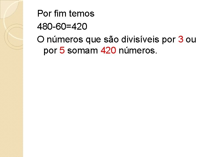 Por fim temos 480 -60=420 O números que são divisíveis por 3 ou por