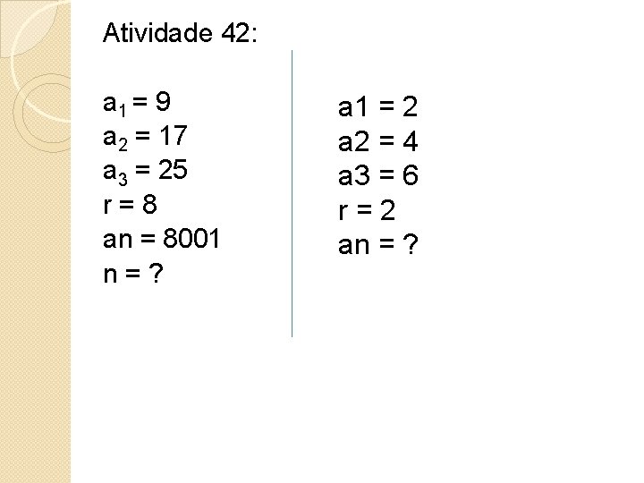 Atividade 42: a 1 = 9 a 2 = 17 a 3 = 25