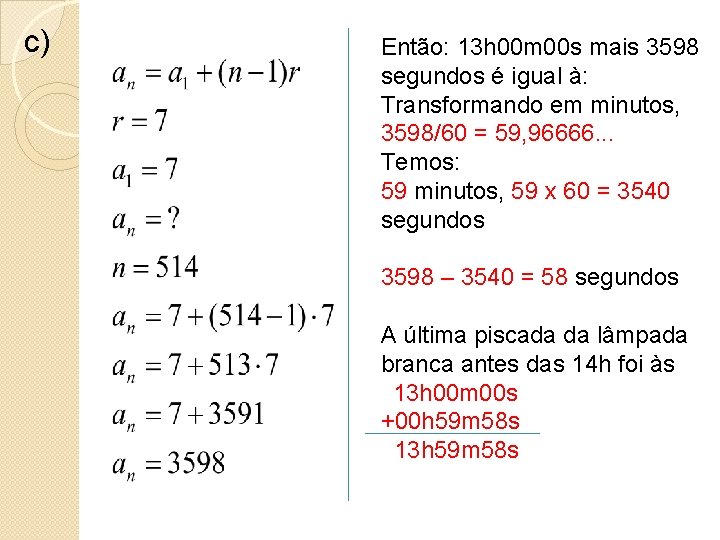 c) Então: 13 h 00 m 00 s mais 3598 segundos é igual à: