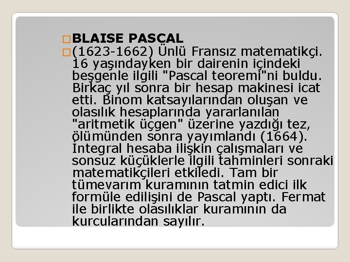 �BLAISE PASCAL �(1623 -1662) Ünlü Fransız matematikçi. 16 yaşındayken bir dairenin içindeki beşgenle ilgili