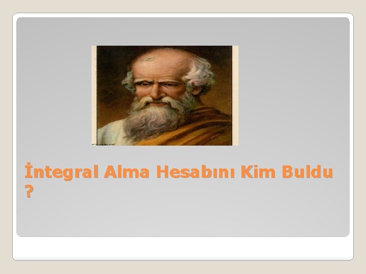 İntegral Alma Hesabını Kim Buldu ? 