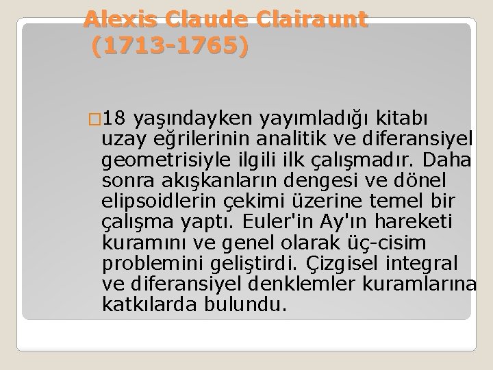 Alexis Claude Clairaunt (1713 -1765) � 18 yaşındayken yayımladığı kitabı uzay eğrilerinin analitik ve